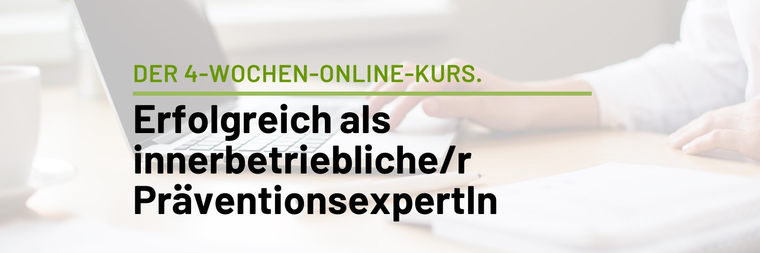 Erfolgreich als innerbetriebliche/r PräventionsexpertIn. Der 4-Wochen-Online-Kurs.